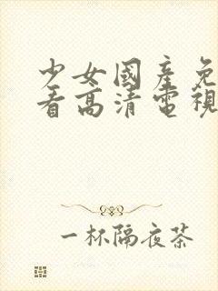 少女国产免费观看高清电视剧中封面