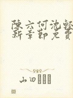 陈六何沈轻舞最新章节免费阅读无弹封面