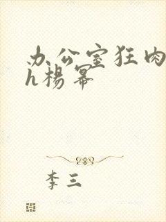 办公室狂肉校花h杨幂