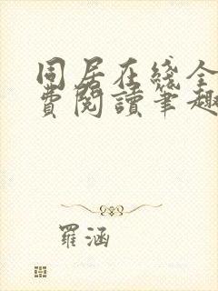 同居在线全文免费阅读笔趣阁无弹窗