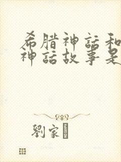 希腊神话和希腊神话故事是一样的吗