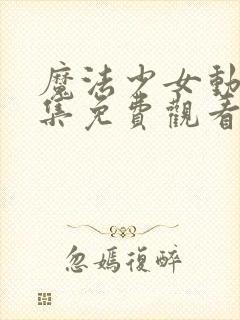 魔法少女动漫全集免费观看