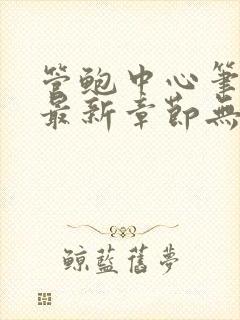 管鲍中心笔趣阁最新章节无弹窗免费