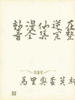 动漫仙逆在线观看全集完整版高清封面