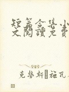 短篇合集小说全文阅读免费无弹窗