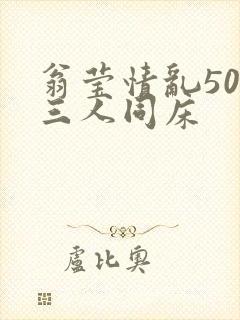 翁莹情乱50章三人同床