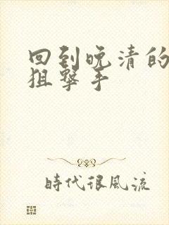 回到晚清的特种狙击手