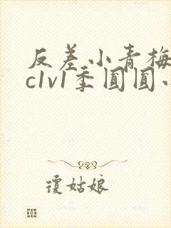 反差小青梅不经c1v1季圆圆小说