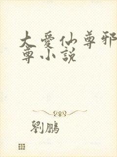 大爱仙尊邪魔淫尊小说