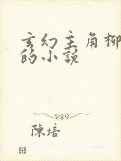 玄幻主角柳无邪的小说