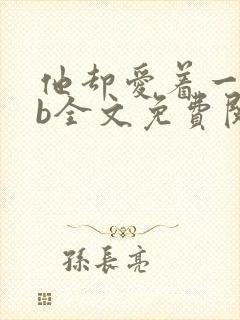 他却爱着一个sb全文免费阅读