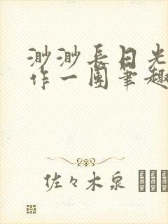 渺渺长日光阴乱作一团笔趣阁光阴似箭