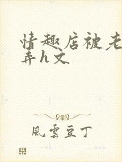 情趣店被老板玩弄h文