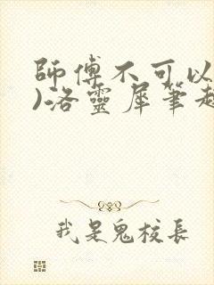 师傅不可以(限)洛灵犀笔趣阁