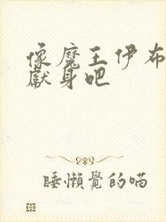 像魔王伊布罗贾献身吧