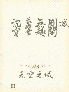 沉鸢无删减无弹窗笔趣阁