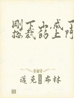 刚下山,成了女总裁的上门女婿