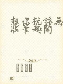 想你杭锦无删减版笔趣阁