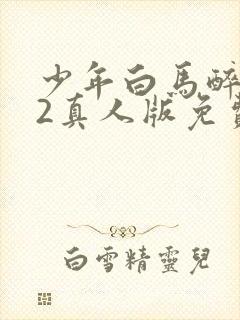 少年白马醉春风2真人版免费