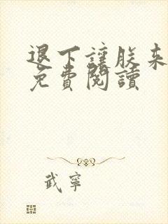 退下让朕来全文免费阅读