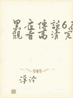 黑夜传说6在线观看高清完整版