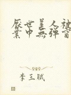 厌世美人被迫营业中无弹窗笔趣阁