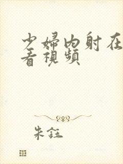 少妇内射在线观看视频