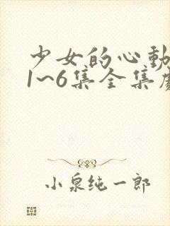 少女的心动动漫1~6集全集剧情封面