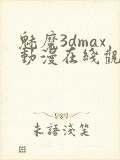 魅魔3dmax动漫在线观看免费