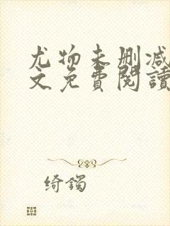 尤物未删减版全文免费阅读