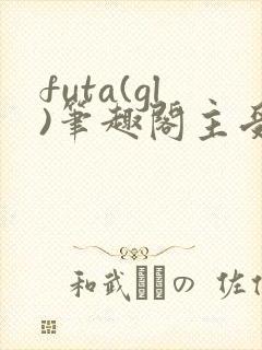 futa(gl)笔趣阁主受