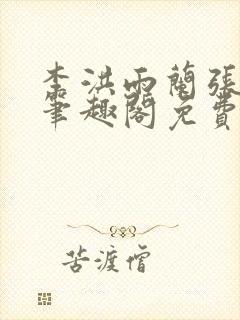 李洪雨兰张言德笔趣阁免费阅读正版