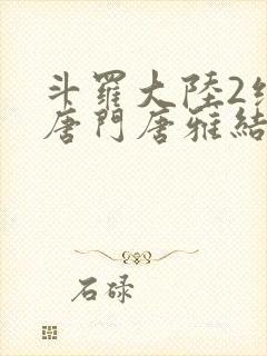 斗罗大陆2绝世唐门唐雅结局