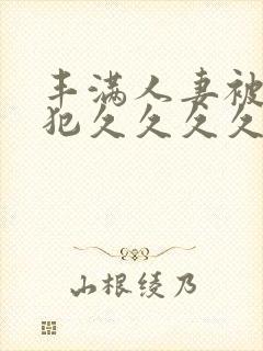 丰满人妻被公侵犯久久久久封面