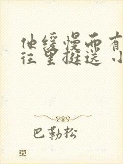 他缓慢而有力的往里挺送 小说