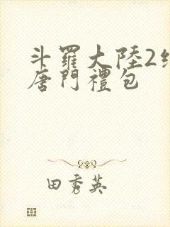 斗罗大陆2绝世唐门礼包