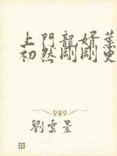 上门龙婿叶辰萧初然刚刚更新