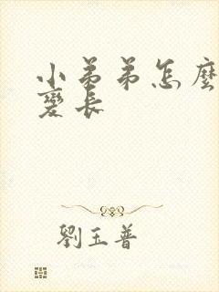 小弟弟怎么变粗变长