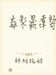 火影忍者动漫在哪个软件可以看