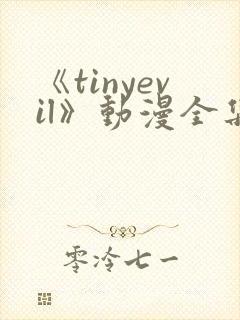 《tinyevil》动漫全集在线观看