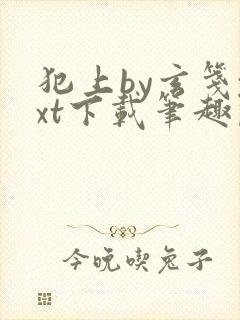 犯上by玄笺txt下载笔趣阁