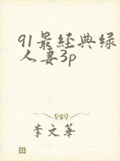91最经典绿帽人妻3p