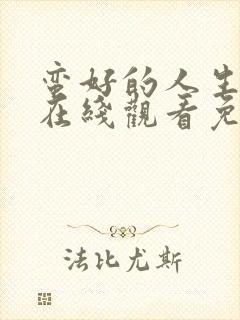 蛮好的人生全集在线观看免费第一季