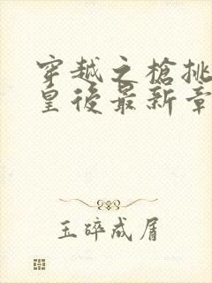 穿越之枪挑长孙皇后最新章节封面