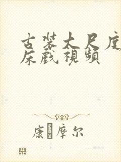 古装大尺度激烈床戏视频