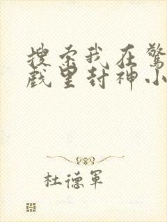 搜索我在惊悚游戏里封神小说