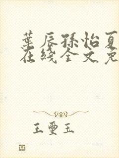 叶辰孙怡夏若雪在线全文免费阅读