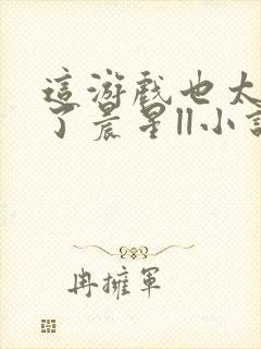 这游戏也太真实了晨星ll小说免费阅读免费