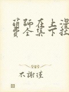 萌师在上漫画免费全集下拉式漫画