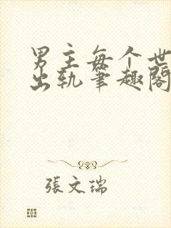 男主每个世界都出轨笔趣阁